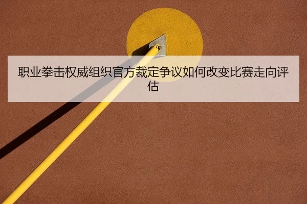 zhi-ye-quan-ji-quan-wei-zu-zhi-guan-fang-cai-ding-zheng-yi-ru-he-gai-bian-bi-sai-zou-xiang-ping-gu-2-730.jpg